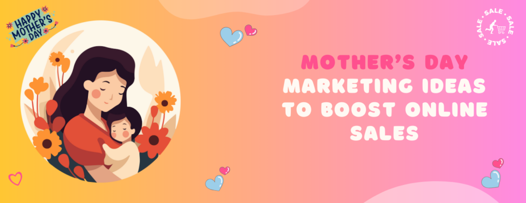 Mother’s Day Marketing Ideas to boost online sales